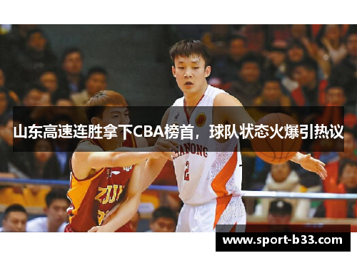 山东高速连胜拿下CBA榜首，球队状态火爆引热议